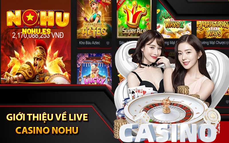 Giới thiệu về Live Casino Nohu