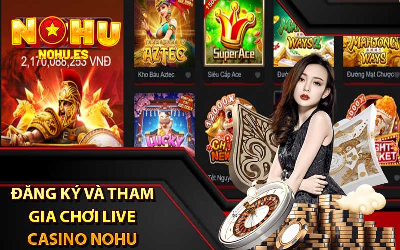Hướng dẫn đăng ký và tham gia chơi live casino Nohu